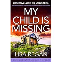 My Child is Missing: A totally unputdownable crime and mystery thriller packed with nail-biting suspense (Detective Josie Quinn Book 18)