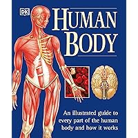 Human Body: An Illustrated Guide to Every Part of the Human Body and How It Works Human Body: An Illustrated Guide to Every Part of the Human Body and How It Works Paperback