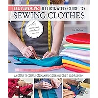 Ultimate Illustrated Guide to Sewing Clothes: A Complete Course on Making Clothing for Fit and Fashion (Landauer) Installing Zippers, Using Notions, Slopers, Patterns, Tailoring, Alterations, and More
