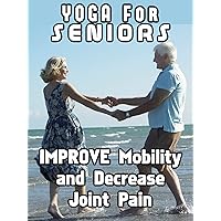 Yoga for Seniors Improve Mobility and Decrease Joint Pain