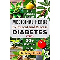 The Science Based Medicinal Herbs To Prevent and Reverse Diabetes 2023: Unveiling the Potent Secrets of 20+ Medicinal Plants for Diabetes Reversal The Science Based Medicinal Herbs To Prevent and Reverse Diabetes 2023: Unveiling the Potent Secrets of 20+ Medicinal Plants for Diabetes Reversal Kindle Hardcover Paperback