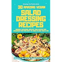 30 Amazing Vegan Salad Dressing Recipes: Insanely Delicious, Healthy, Raw, Gluten-Free Dressings That Are Easy-To-Make In Less Than 5 Min (You Don't Have To Be Vegan To Love These) 30 Amazing Vegan Salad Dressing Recipes: Insanely Delicious, Healthy, Raw, Gluten-Free Dressings That Are Easy-To-Make In Less Than 5 Min (You Don't Have To Be Vegan To Love These) Kindle Paperback