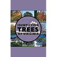 Identifying Trees of Virginia: A Simple Identification Guide Book To Identify Tree Leaves, Bark, Seeds, Fruits, and Flowers (Great For Beginners!)