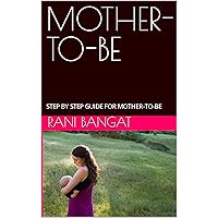 MOTHER-TO-BE: STEP BY STEP GUIDE FOR MOTHER-TO-BE