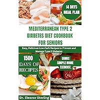 MEDITERRANEAN TYPE 2 DIABETES DIET COOKBOOK FOR SENIORS: Easy, Delicious Low-Carb Recipes to Prevent and Manage Type 2 Diabetes MEDITERRANEAN TYPE 2 DIABETES DIET COOKBOOK FOR SENIORS: Easy, Delicious Low-Carb Recipes to Prevent and Manage Type 2 Diabetes Kindle Hardcover Paperback