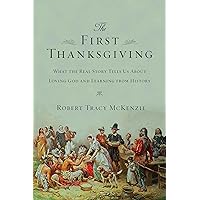 The First Thanksgiving: What the Real Story Tells Us About Loving God and Learning from History The First Thanksgiving: What the Real Story Tells Us About Loving God and Learning from History Paperback Audible Audiobook Kindle Audio CD