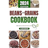 Beans And Grains Cookbook: 1000+ Delicious Dishes For Vibrant Living Beans And Grains Cookbook: 1000+ Delicious Dishes For Vibrant Living Kindle Paperback