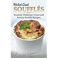 Wicked Good Soufflés: Insanely Delicious Sweet and Savory Soufflé Recipes (Easy Baking Cookbook Book 10) Wicked Good Soufflés: Insanely Delicious Sweet and Savory Soufflé Recipes (Easy Baking Cookbook Book 10) Kindle Paperback