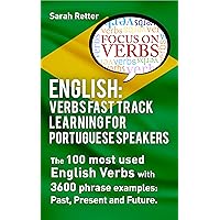 ENGLISH: VERBS FAST TRACK LEARNING FOR PORTUGUESE SPEAKERS: The 100 most used English verbs with 3600 phrase examples: past, present and future. (ENGLISH FOR PORTUGUESE SPEAKERS)
