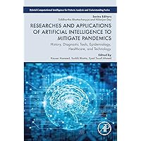 Researches and Applications of Artificial Intelligence to Mitigate Pandemics: History, Diagnostic Tools, Epidemiology, Healthcare, and Technology (Hybrid ... for Pattern Analysis and Understanding) Researches and Applications of Artificial Intelligence to Mitigate Pandemics: History, Diagnostic Tools, Epidemiology, Healthcare, and Technology (Hybrid ... for Pattern Analysis and Understanding) Kindle Paperback