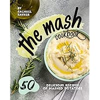 The Mash Cookbook: 50 Delicious Recipes of Mashed Potatoes The Mash Cookbook: 50 Delicious Recipes of Mashed Potatoes Kindle Paperback