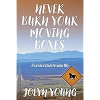 Never Burn Your Moving Boxes: A True Tale of a Real-Life Cowboy Wife Never Burn Your Moving Boxes: A True Tale of a Real-Life Cowboy Wife Paperback Kindle