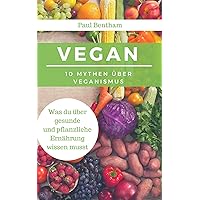 Vegan: 10 Mythen über vegane Ernährung (German Edition) Vegan: 10 Mythen über vegane Ernährung (German Edition) Kindle