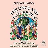The Once and Future Sex: Going Medieval on Women's Roles in Society The Once and Future Sex: Going Medieval on Women's Roles in Society Audible Audiobook Hardcover Kindle Paperback Audio CD