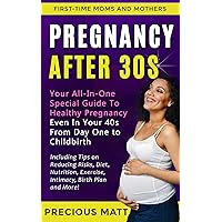 Pregnancy After 30s: Your All-In-One Special Guide To Healthy Pregnancy Even In Your 40s From Day 1 to Childbirth (Including Tips on Reducing Risks, Diet, ... Intimacy, Birth Plan) (Pregnancy Guide) Pregnancy After 30s: Your All-In-One Special Guide To Healthy Pregnancy Even In Your 40s From Day 1 to Childbirth (Including Tips on Reducing Risks, Diet, ... Intimacy, Birth Plan) (Pregnancy Guide) Kindle Paperback