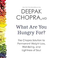 What Are You Hungry For?: The Chopra Solution to Permanent Weight Loss, Well-Being, and Lightness of Soul What Are You Hungry For?: The Chopra Solution to Permanent Weight Loss, Well-Being, and Lightness of Soul Audible Audiobook Hardcover Kindle Paperback Audio CD
