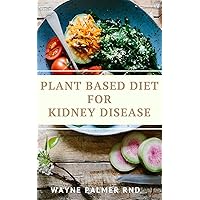 PLANT BASED DIET FOR KIDNEY DISEASES : The Guide To Enlighten You On How To Preserve Your Kidney And Diseases PLANT BASED DIET FOR KIDNEY DISEASES : The Guide To Enlighten You On How To Preserve Your Kidney And Diseases Kindle Paperback