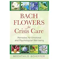 Bach Flowers for Crisis Care: Remedies for Emotional and Psychological Well-being Bach Flowers for Crisis Care: Remedies for Emotional and Psychological Well-being Paperback