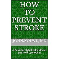 How To Prevent Stroke: A Guide for High-Risk Individuals and Their Loved Ones How To Prevent Stroke: A Guide for High-Risk Individuals and Their Loved Ones Kindle Hardcover Paperback