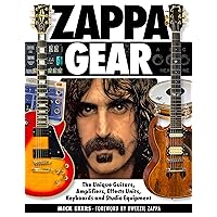 Zappa Gear: The Unique Guitars, Amplifiers, Effects Units, Keyboards and Studio Equipment Zappa Gear: The Unique Guitars, Amplifiers, Effects Units, Keyboards and Studio Equipment Hardcover