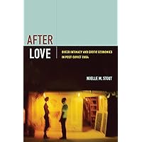 After Love: Queer Intimacy and Erotic Economies in Post-Soviet Cuba After Love: Queer Intimacy and Erotic Economies in Post-Soviet Cuba Kindle Hardcover Paperback