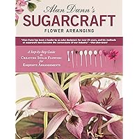 Alan Dunn's Sugarcraft Flower Arranging: A Step-by-Step Guide to Creating Sugar Flowers for Exquisite Arrangements (IMM Lifestyle Books) Directions for 40 Species of Lifelike Sugarart Flowers & Plants Alan Dunn's Sugarcraft Flower Arranging: A Step-by-Step Guide to Creating Sugar Flowers for Exquisite Arrangements (IMM Lifestyle Books) Directions for 40 Species of Lifelike Sugarart Flowers & Plants Paperback Kindle