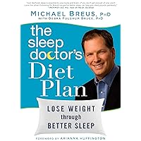 The Sleep Doctor's Diet Plan: Simple Rules for Losing Weight While You Sleep The Sleep Doctor's Diet Plan: Simple Rules for Losing Weight While You Sleep Kindle Paperback Hardcover