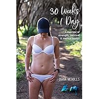 30 Weeks 1 Day : A memoir of strength, survival and mental health 30 Weeks 1 Day : A memoir of strength, survival and mental health Kindle Paperback