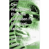 Der Wahnsinnig Einfache Leitfaden Für Das Pixel-tablet: Verstehen, Wie Man Das Pixel-tablet Benutzt (German Edition) Der Wahnsinnig Einfache Leitfaden Für Das Pixel-tablet: Verstehen, Wie Man Das Pixel-tablet Benutzt (German Edition) Kindle Paperback