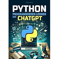 Python programmieren lernen mit ChatGPT: Als Einsteiger 5x schneller professionelle Anwendungen programmieren mithilfe von Künstlicher Intelligenz (KI) (German Edition) Python programmieren lernen mit ChatGPT: Als Einsteiger 5x schneller professionelle Anwendungen programmieren mithilfe von Künstlicher Intelligenz (KI) (German Edition) Kindle Paperback