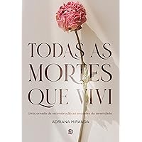 Todas as mortes que vivi: uma jornada de reconstrução ao encontro da serenidade (Portuguese Edition)