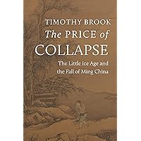 The Price of Collapse: The Little Ice Age and the Fall of Ming China The Price of Collapse: The Little Ice Age and the Fall of Ming China Hardcover Kindle
