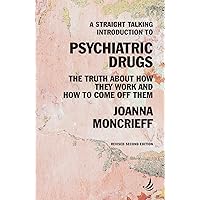 A Straight Talking Introduction to Psychiatric Drugs: the truth about how they work and how to come off them A Straight Talking Introduction to Psychiatric Drugs: the truth about how they work and how to come off them Paperback Kindle