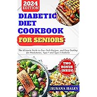 DIABETIC DIET COOKBOOK FOR SENIORS 2024: The Ultimate Guide to Low-Carb Recipes, and Easy Cooking for Prediabetes, Type 1 and Type 2 Diabetes DIABETIC DIET COOKBOOK FOR SENIORS 2024: The Ultimate Guide to Low-Carb Recipes, and Easy Cooking for Prediabetes, Type 1 and Type 2 Diabetes Kindle Paperback