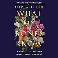 What My Bones Know: A Memoir of Healing from Complex Trauma What My Bones Know: A Memoir of Healing from Complex Trauma Audible Audiobook Paperback Kindle Hardcover Spiral-bound