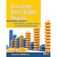 Executing Data Quality Projects: Ten Steps to Quality Data and Trusted Information (TM) Executing Data Quality Projects: Ten Steps to Quality Data and Trusted Information (TM) Paperback