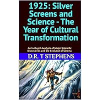1925: Silver Screens and Science - The Year of Cultural Transformation: An In-Depth Analysis of Major Scientific Discoveries and the Evolution of Cinema ... Events that Shaped the Modern World)