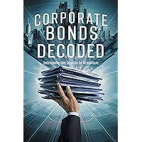 Corporate Bonds Decoded: Understanding Debt Securities for All Individuals Corporate Bonds Decoded: Understanding Debt Securities for All Individuals Kindle Paperback