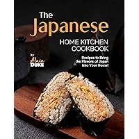 The Japanese Home Kitchen Cookbook: Recipes to Bring the Flavors of Japan into Your Home! The Japanese Home Kitchen Cookbook: Recipes to Bring the Flavors of Japan into Your Home! Kindle Hardcover Paperback