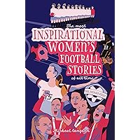 The Most Inspirational Women's Football Stories Of All Time: For Teenage Girls! The Most Inspirational Women's Football Stories Of All Time: For Teenage Girls! Kindle Paperback Hardcover