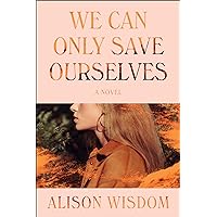 We Can Only Save Ourselves: A Novel We Can Only Save Ourselves: A Novel Kindle Paperback Audible Audiobook Hardcover Audio CD