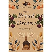 The Bread of Dreams : Recipes and Portraits of the Mistresses of Psomi (The Psomi Mistresses) The Bread of Dreams : Recipes and Portraits of the Mistresses of Psomi (The Psomi Mistresses) Kindle