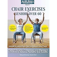 Chair Exercises for Seniors Over 60:: Using Pilates principles of awareness and alignment can contribute to balance, flexibility and stability (Kathy Bond's Pilates Revolution) Chair Exercises for Seniors Over 60:: Using Pilates principles of awareness and alignment can contribute to balance, flexibility and stability (Kathy Bond's Pilates Revolution) Kindle Paperback