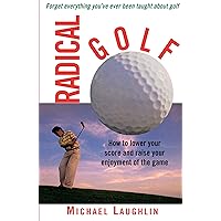 Radical Golf: How to Lower Your Score and Raise Your Enjoyment of the Game Radical Golf: How to Lower Your Score and Raise Your Enjoyment of the Game Kindle Paperback