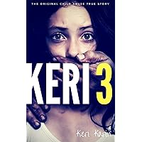 KERI 3: The Original Child Abuse True Story (Child Abuse True Stories) KERI 3: The Original Child Abuse True Story (Child Abuse True Stories) Kindle