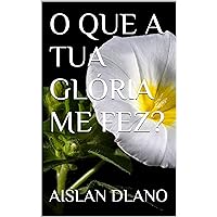 O QUE A TUA GLÓRIA ME FEZ? (Portuguese Edition)