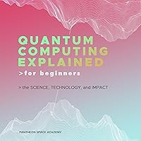 Quantum Computing Explained for Beginners: The Science, Technology, and Impact Quantum Computing Explained for Beginners: The Science, Technology, and Impact Audible Audiobook Paperback Kindle Hardcover