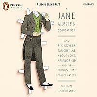 A Jane Austen Education: How Six Novels Taught Me About Love, Friendship, and the Things That Really Matter A Jane Austen Education: How Six Novels Taught Me About Love, Friendship, and the Things That Really Matter Paperback Audible Audiobook Kindle Hardcover