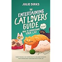 The Entertaining Cat Lovers Guide How to Understand Your Cat: Funny Feline and Cat Lover Facts and Valuable Insights that Strengthen Your Bond with Your Cat The Entertaining Cat Lovers Guide How to Understand Your Cat: Funny Feline and Cat Lover Facts and Valuable Insights that Strengthen Your Bond with Your Cat Kindle Hardcover Paperback