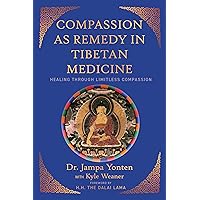 Compassion as Remedy in Tibetan Medicine: Healing through Limitless Compassion Compassion as Remedy in Tibetan Medicine: Healing through Limitless Compassion Paperback Kindle